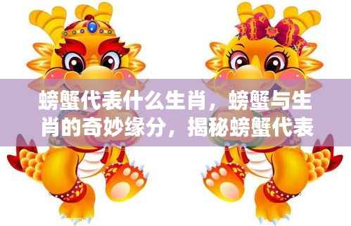 螃蟹与生肖的奇缘，揭秘螃蟹代表的生肖特质及独特魅力