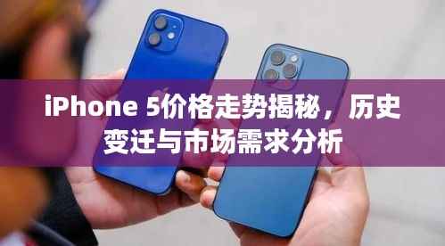 iPhone 5价格走势揭秘，历史变迁与市场需求分析